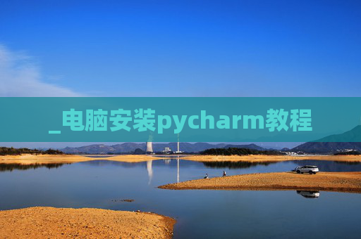 _电脑安装pycharm教程